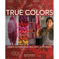 True Colors, 1st Edition: World Masters of Natural Dyes and Pigments