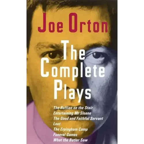 The Complete Plays: The Ruffian on the Stair; Entertaining Mr. Sloane; The Good and Faithful Servant; Loot; The Erpingham Camp; Funeral Games; What th