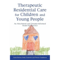 Therapeutic Residential Care for Children and Young People: An Attachment and Trauma-Informed Model for Practice