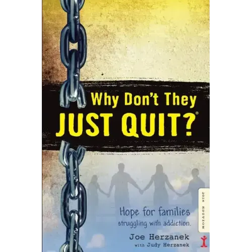 Why Don't They JUST QUIT?: Hope for families struggling with addiction.