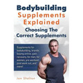 Bodybuilding Supplements Explained: Supplements for bodybuilding, brands, buying online, gain, recovery, for men, for women, pre workout, post work ou