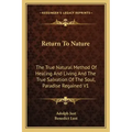 Return to Nature: The True Natural Method of Healing and Living and the True Salvation of the Soul, Paradise Regained V1