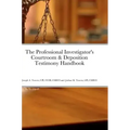 The Professional Investigator's Courtroom & Deposition Testimony Handbook