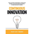 Continuous Innovation: How successful organizations continuously develop, scale, and embed innovations to lead tomorrow's markets
