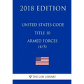 United States Code - Title 10 - Armed Forces (4/5) (2018 Edition)