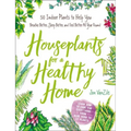 Houseplants for a Healthy Home: 50 Indoor Plants to Help You Breathe Better, Sleep Better, and Feel Better All Year Round