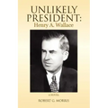 Unlikely President: Henry A. Wallace