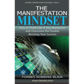 The Manifestation Mindset: How to Think Like A True Manifestor and Overcome the Doubts Blocking Your Success