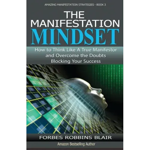 The Manifestation Mindset: How to Think Like A True Manifestor and Overcome the Doubts Blocking Your Success