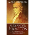 Alexander Hamilton: Founding Father-: The Real Story of his life, his loves, and his death