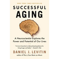 Successful Aging: A Neuroscientist Explores the Power and Potential of Our Lives
