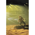 Shakespeare and the Making of Theatre