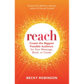 Reach: Create the Biggest Possible Audience for Your Message, Book, or Cause