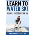Learn to Water Ski: A Simple Guide to Water Skiing