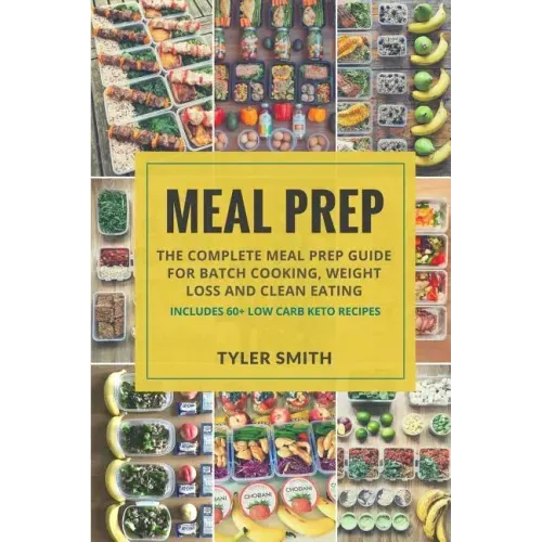 Meal Prep: The Complete Meal Prep Guide for Batch Cooking, Weight Loss and Clean Eating - Includes 60+ Low Carb Keto Recipes