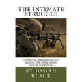 The Intimate Struggle: A Spiritual Warfare Tactics Manual for Overcoming Sexual Addiction