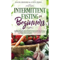 Intermittent Fasting for Beginners: Learn How to Transform Your Body in 30 Days or Less with This Complete Weight Loss Guide for Men and Women