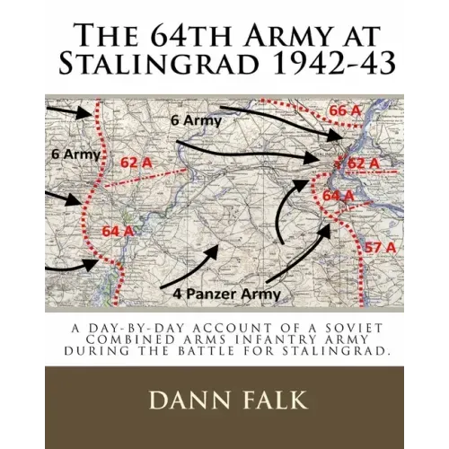 The 64th Army at Stalingrad 1942-43: A Day-By-Day Account of a Soviet Combined Arms Infantry Army During the Battle for Stalingrad