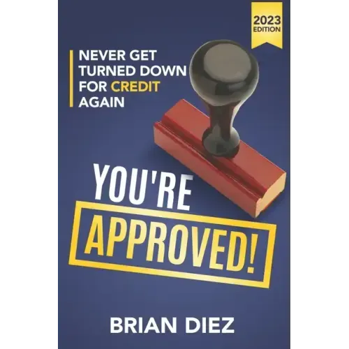 You're Approved!: Never Get Turned Down For Credit Again.