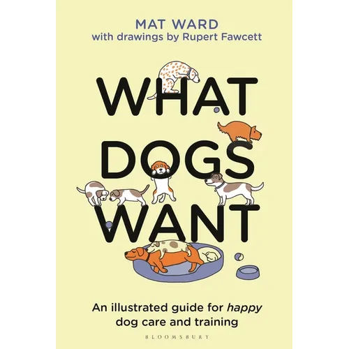 What Dogs Want: An Illustrated Guide for Happy Dog Care and Training
