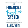 The Financial Freedom System: An Uncommon Guide to Master Your Money and Transform Your Life