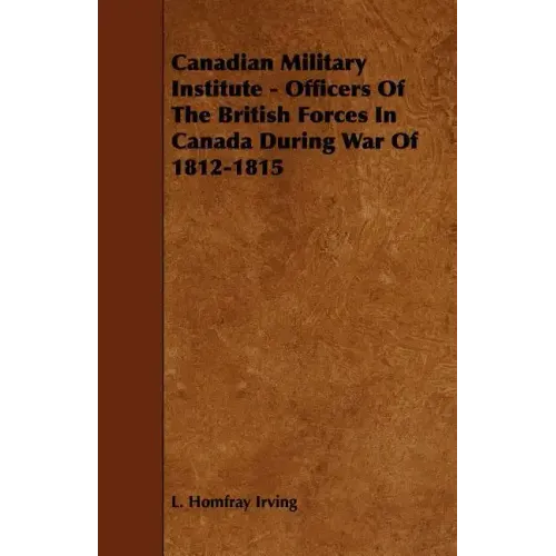 Canadian Military Institute - Officers Of The British Forces In Canada During War Of 1812-1815