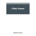 A Maya grammar: with bibliography and appraisement of the works noted