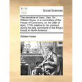 The Narrative of Lieut. Gen. Sir William Howe, in a Committee of the House of Commons, on the 29th of April, 1779, Relative to His Conduct, During His