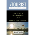 Greater Than a Tourist-Temecula California USA: 50 Travel Tips from a Local