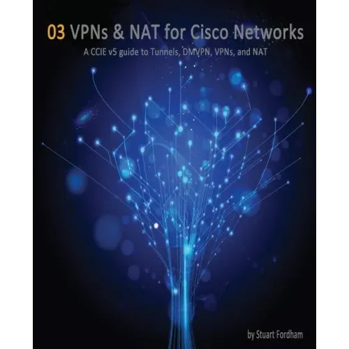 VPNs and NAT for Cisco Networks: A CCIE v5 guide to Tunnels, DMVPN, VPNs and NAT