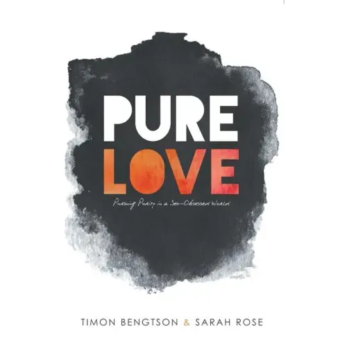Pure Love: Pursuing Purity in a Sex-Obsessed World