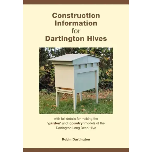 Construction Information for Dartington Hives: with full details for making the 'garden' and 'country' models of the Dartington Long Deep Hive