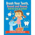 Brush Your Teeth, Round and Round, Brush Your Teeth, Up and Down! Fun Dentist Coloring Book