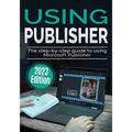 Using Microsoft Publisher - 2023 Edition: The Step-by-step Guide to Using Microsoft Publisher