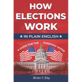 How Elections Work: In Plain English - A Guide For The Everyday Voter
