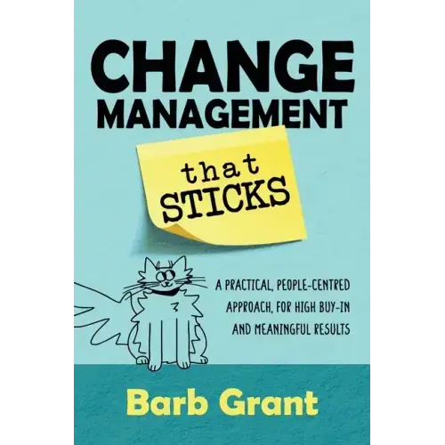 Change Management that Sticks: A Practical, People-centred Approach, for High Buy-in and Meaningful Results