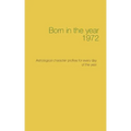 Born in the year 1972: Astrological character profiles for every day of the year