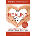 The Healing Code: 6 Minutes to Heal the Source of Your Health, Success, or Relationship Issue