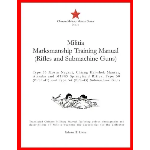 Militia Marksmanship Training Manual (Rifles and Submachine Guns): Type 53 Mosin Nagant, Chiang Kai-shek Mauser, Arisaka and M1903 Springfield Rifles;
