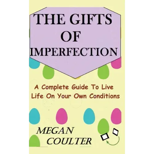 The Gifts Of Imperfection: A Complete Guide to Live Life on Your Own Conditions