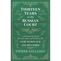 Thirteen Years at the Russian Court - A Personal Record of the Last Years and Death of the Czar Nicholas II. and his Family