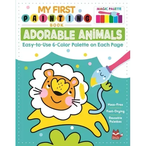 My First Painting Book: Adorable Animals: Easy-To-Use 6-Color Palette on Each Page