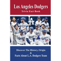 Los Angeles Dodgers Trivia Fact Book: Discover The History, Origin & Facts About L.A. Dodgers Team: Dodgers Trivia 2020