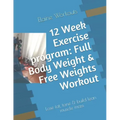 12 Week Exercise program: Full Body Weight & Free Weights Workout: Lose fat, tone & build lean muscle mass