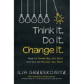 Think it. Do it. Change it.: How to Dream Big, Act Bold, and Get the Results You Want