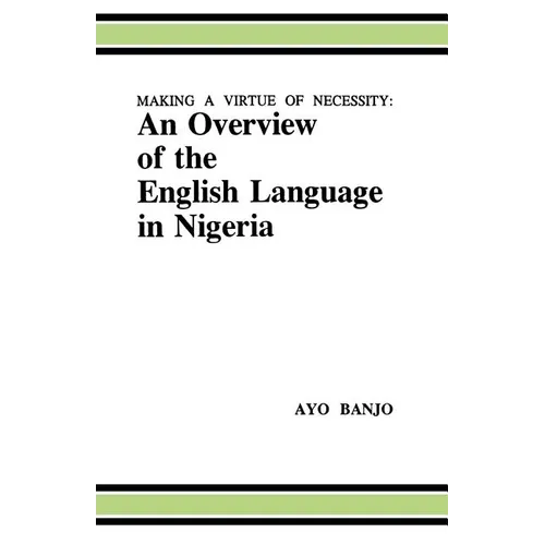 Making a Virtue of Necessity: An Overview of the English Language in Nigeria