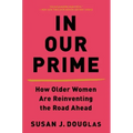 In Our Prime: How Older Women Are Reinventing the Road Ahead