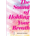 The Sound of Holding Your Breath: Stories