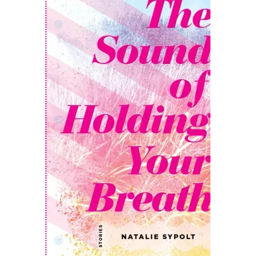 The Sound of Holding Your Breath: Stories