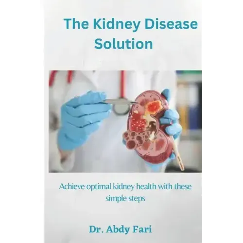 The Kidney Disease Solution: Achieve optimal kidney health with these simple steps
